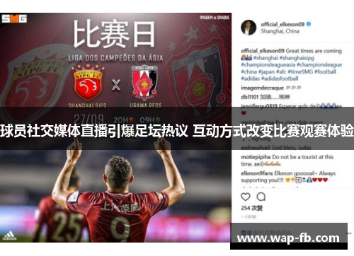 球员社交媒体直播引爆足坛热议 互动方式改变比赛观赛体验