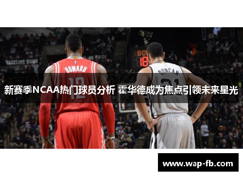 新赛季NCAA热门球员分析 霍华德成为焦点引领未来星光