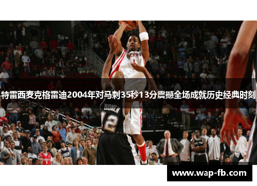特雷西麦克格雷迪2004年对马刺35秒13分震撼全场成就历史经典时刻