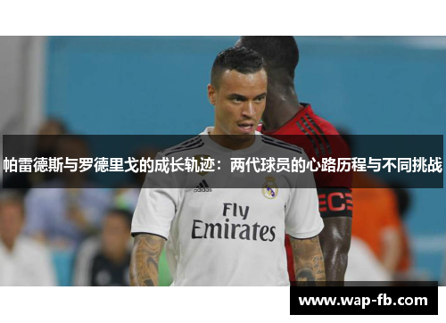 帕雷德斯与罗德里戈的成长轨迹：两代球员的心路历程与不同挑战