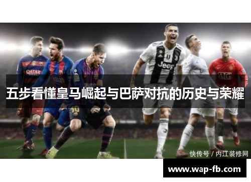 五步看懂皇马崛起与巴萨对抗的历史与荣耀