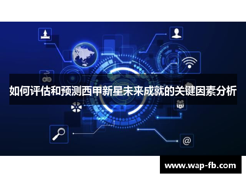 如何评估和预测西甲新星未来成就的关键因素分析