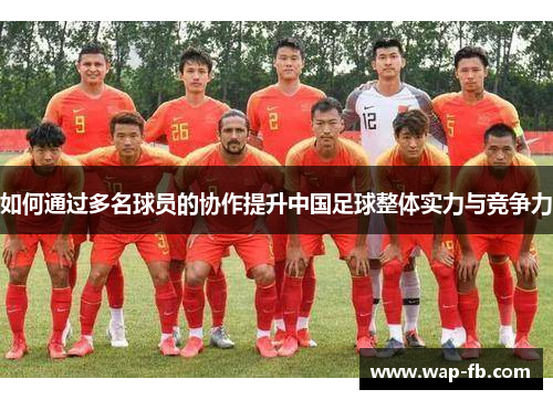 如何通过多名球员的协作提升中国足球整体实力与竞争力