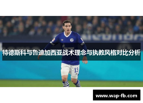 特德斯科与鲁迪加西亚战术理念与执教风格对比分析
