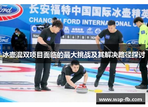 冰壶混双项目面临的最大挑战及其解决路径探讨