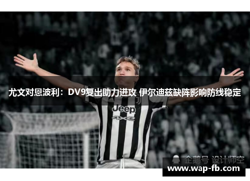 尤文对恩波利：DV9复出助力进攻 伊尔迪兹缺阵影响防线稳定
