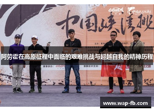 阿劳霍在高原征程中面临的艰难挑战与超越自我的精神历程