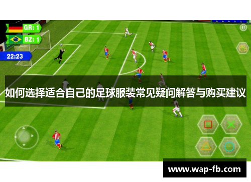 如何选择适合自己的足球服装常见疑问解答与购买建议