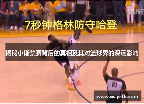 揭秘小斯禁赛背后的真相及其对篮球界的深远影响